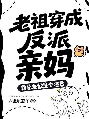 老祖穿成反派亲妈，霸总老公是个哑巴
